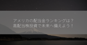 アメリカの配当金ランキングは？高配当株投資で未来へ備えよう！